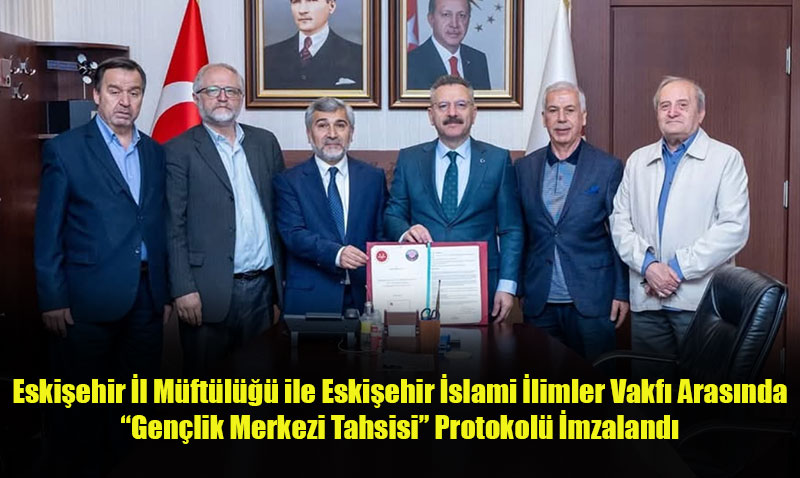 Eskiehir’de Genlik in nemli  Birlii: Genlik Merkezi Protokol mzaland