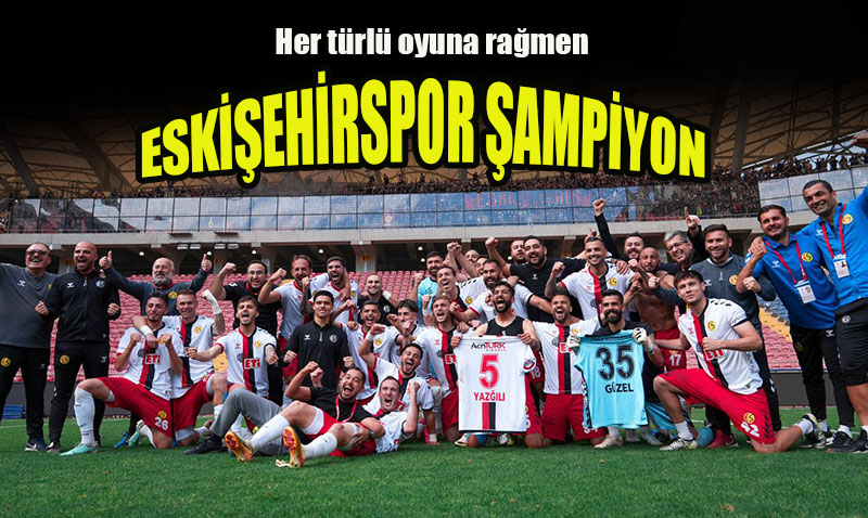 Eskişehirspor Şampiyon! 3. Lig’e Yükseldi