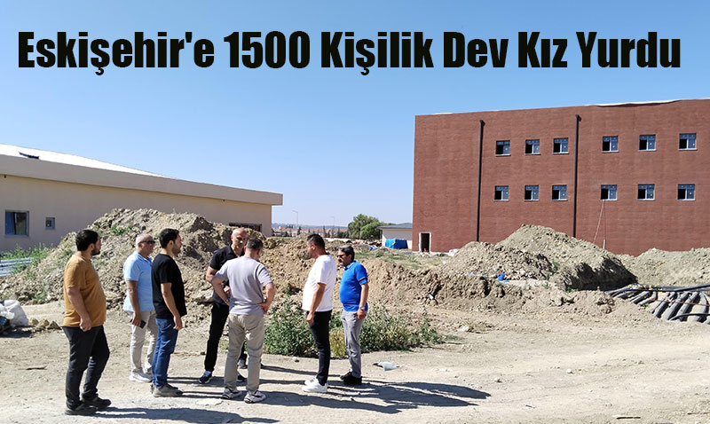 Eskişehir’e 1500 Kişilik Dev Kız Yurdu Daha Geliyor