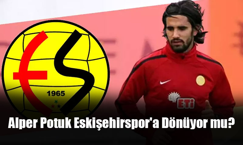 Alper Potuk Eskişehirspor’a Dönüyor mu? Yönetim Açıkladı: "Görüşme Var!"