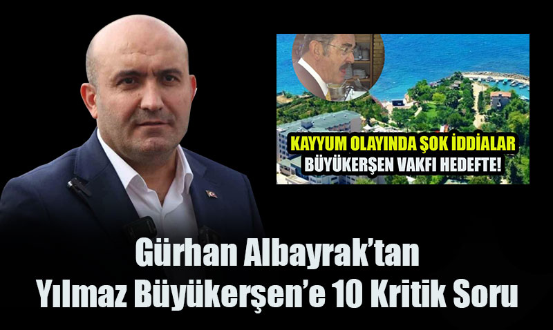 Gürhan Albayrak’tan Yılmaz Büyükerşen’e 10 Kritik Soru