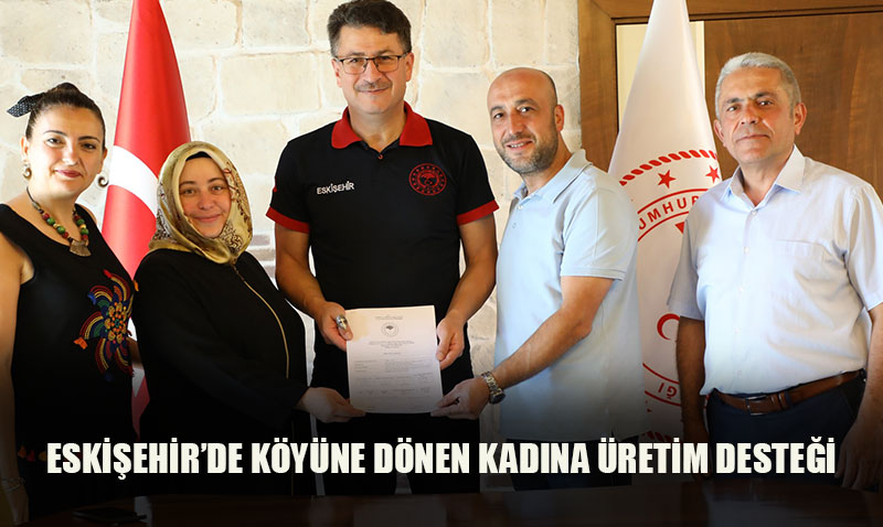 Köyüne Dönen Eskişehirli Kadına Üretim Desteği: Emine Cavit Örnek Oldu!