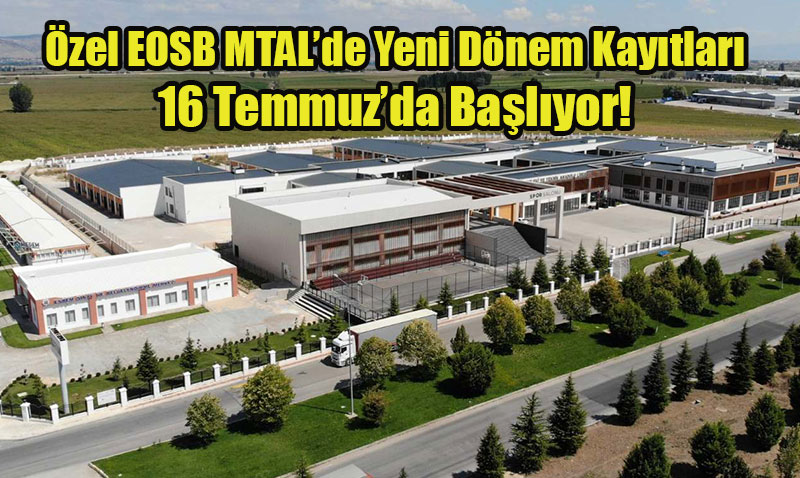 Trkiye’ye Rol Model Olan zel EOSB MTAL’de Yeni Dnem Kaytlar 16 Temmuz’da Balyor!