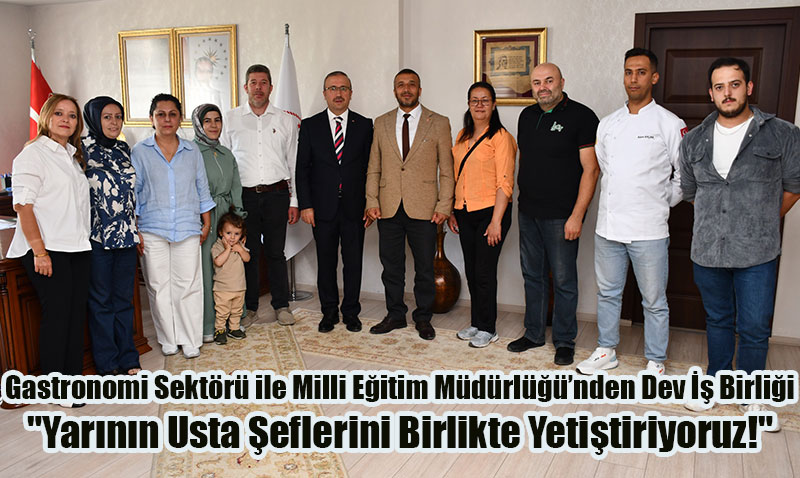 Eskiehir Gastronomi Sektr ile Milli Eitim Mdrl’nden Dev  Birlii