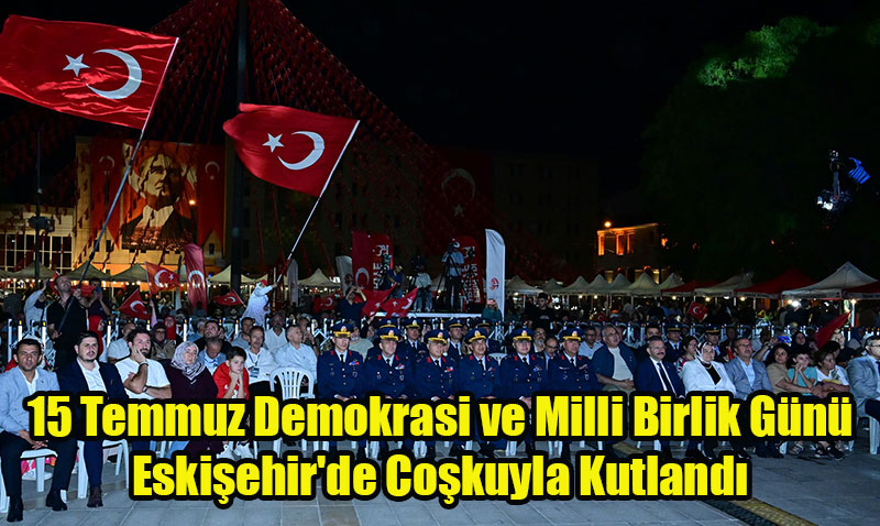 15 Temmuz Demokrasi ve Milli Birlik Gn Eskiehir’de Cokuyla Kutland