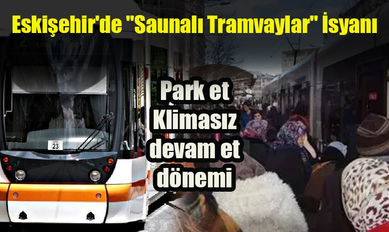 Eskiehir’de "Saunal Tramvaylar" syan: Vatandalardan Klimasz Ulama Tepki!