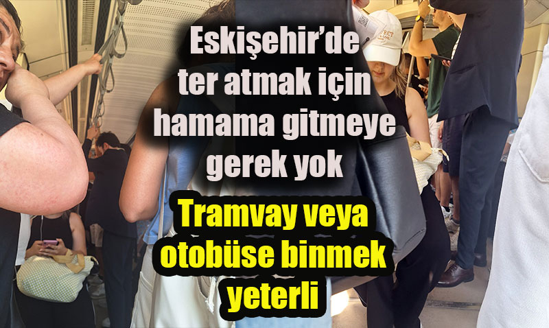 Eskişehir’de Toplu Ulaşım Hamamı Andırıyor