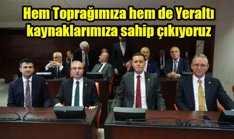 Nebi Hatipoğlu: Hem Toprağımıza Hem de Yeraltı Kaynaklarımıza Sahip Çıkıyoruz