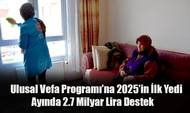 Ulusal Vefa Programı’na 2025’in İlk Yedi Ayında 2.7 Milyar Lira Destek