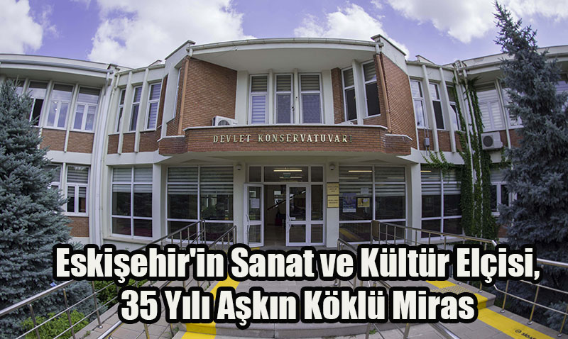 Anadolu Üniversitesinin sanata açılan kapısı: Devlet Konservatuvarı