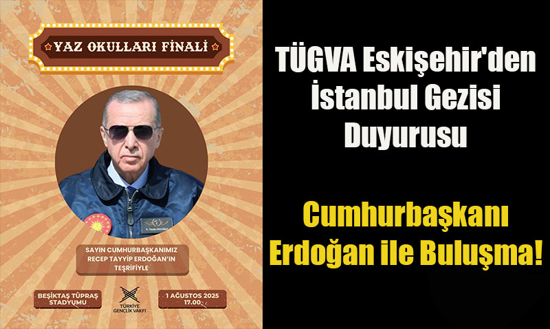 TÜGVA Eskişehir’den İstanbul Gezisi Duyurusu: Cumhurbaşkanı Erdoğan ile Buluşma!