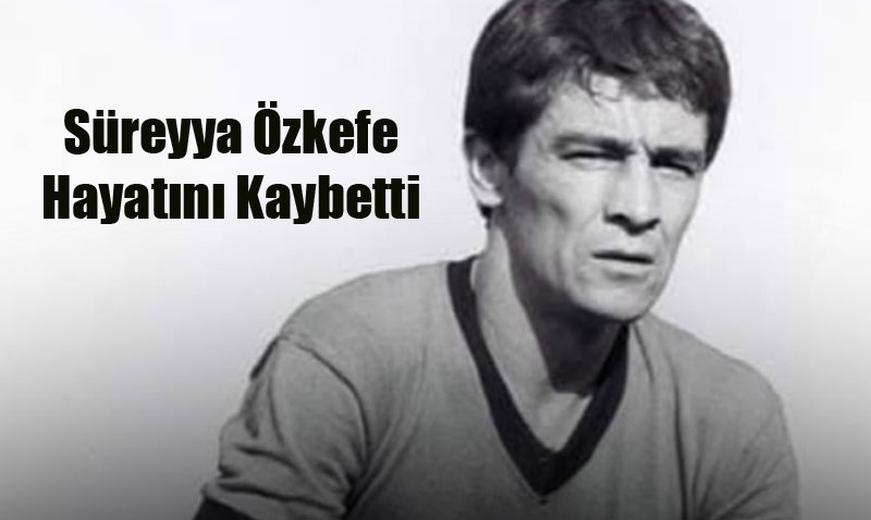 Türk Futbolunun Acı Kaybı: Süreyya Özkefe Hayatını Kaybetti
