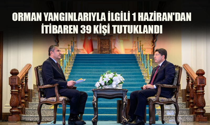 Bakan Tun: Orman Yangnlar Soruturmasnda Tutuklu Says 39’a Ykseldi