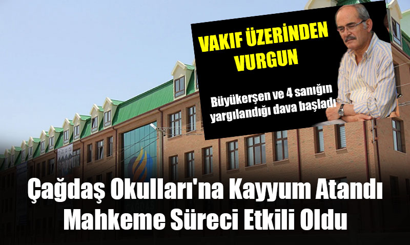 Vakıf Davasında Şok Gelişme: Çağdaş Okulları’na Kayyum Atandı