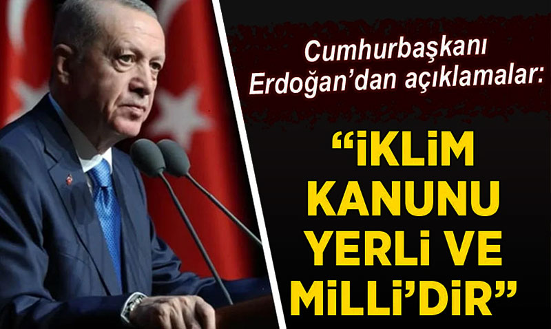 Cumhurbaşkanı Erdoğan’dan İklim Kanunu Açıklaması