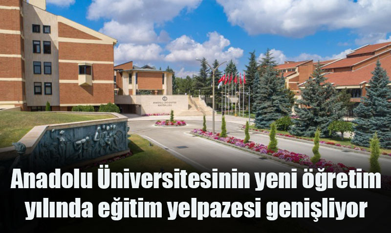 Anadolu niversitesi 2025-2026 Eitim Ylna Yeni Blm ve Fakltelerle Giriyor
