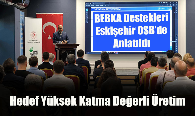 Yerel Kalkınma ve Yeni Yatırım Teşvik Sistemi Eskişehir’de Tanıtıldı