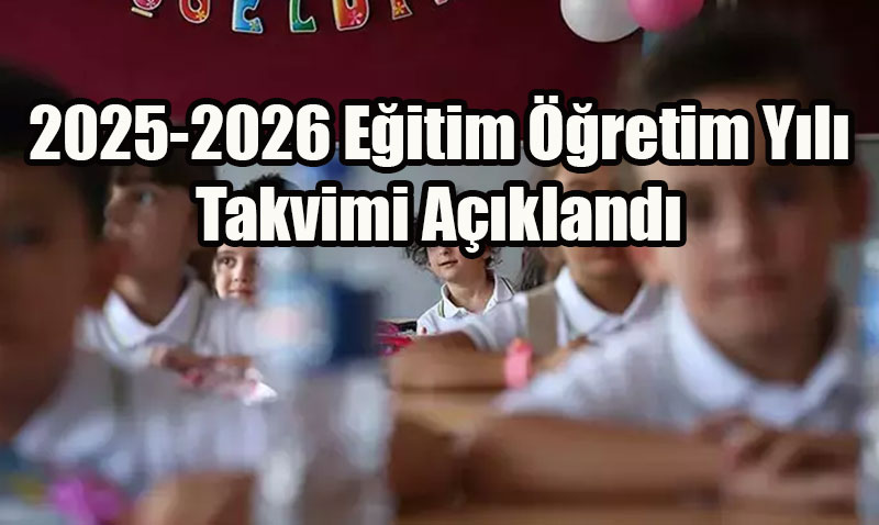 2025-2026 Eğitim Öğretim Yılı Takvimi Açıklandı