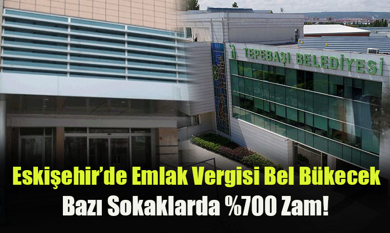 Eskişehir’de Emlak Vergisinde %700 Şok Zam!