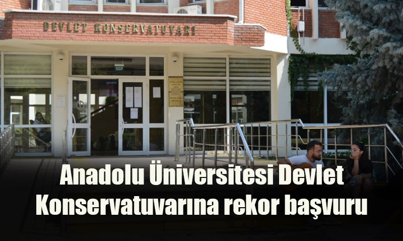 Anadolu niversitesi Devlet Konservatuvar’na Rekor Bavuru