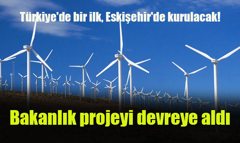 Türkiye’de Bir İlk: Eskişehir’e Rüzgar Enerji Santrali Kurulacak
