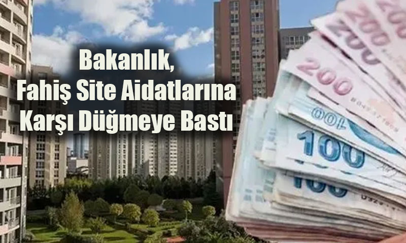 Bakanlk, Fahi Site Aidatlarna Kar Dmeye Bast