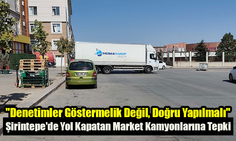 irintepe’de Yol Kapatan Market Kamyonlarna Tepki