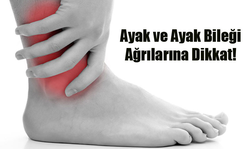 Ayak ve Ayak Bilei Arlarna Dikkat! 