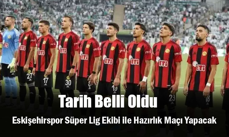 Eskiehirspor Sper Lig Ekibi ile Hazrlk Ma Yapacak
