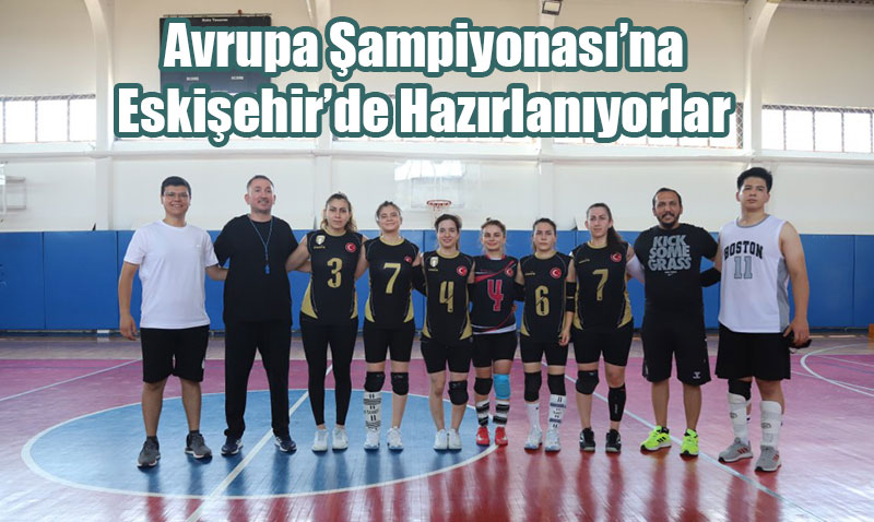 Goalball Kadn Mill Takm, Avrupa ampiyonasna Eskiehirde Hazrlanyor