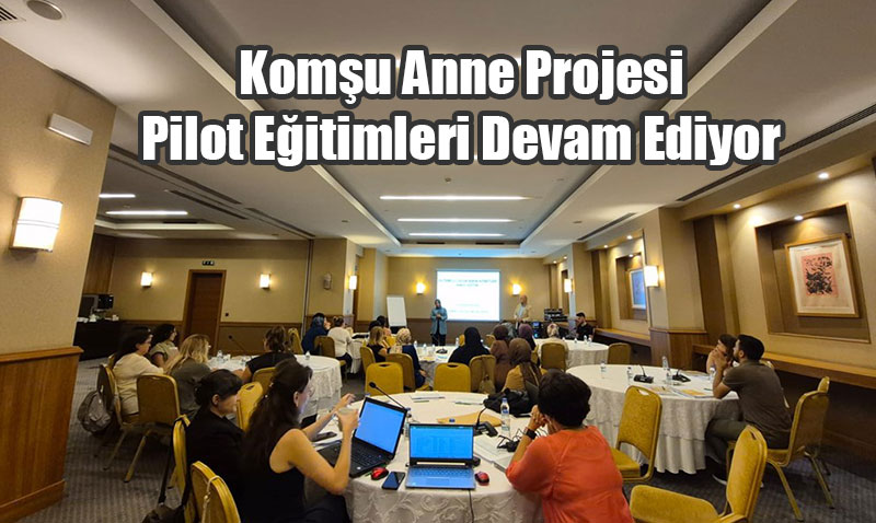 "Komşu Anne" Projesi Pilot Eğitimleri Devam Ediyor