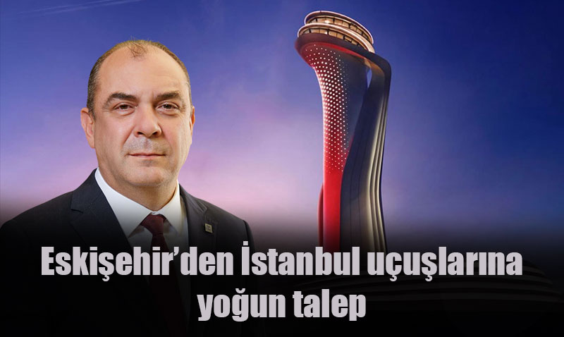 Eskişehir Sanayi Odası’ndan İstanbul Havalimanı Uçuşları Talebi: "Bu Şehrin Hakkı"