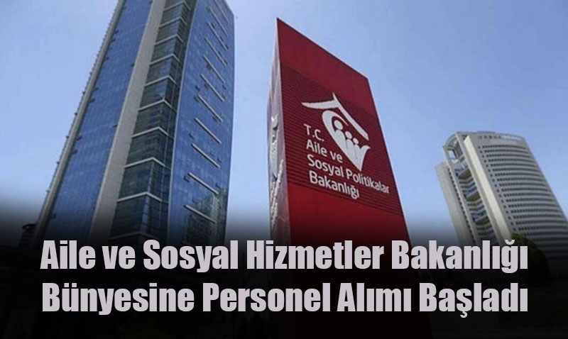 Aile ve Sosyal Hizmetler Bakanlığı Bünyesine Personel Alınacak