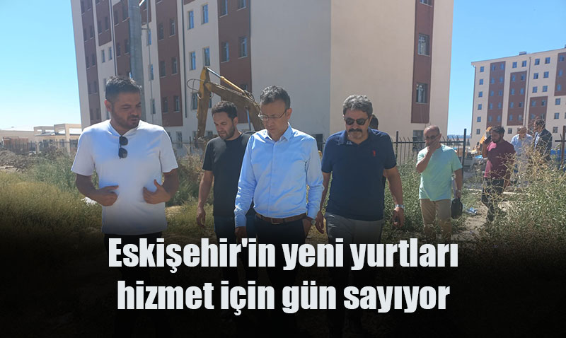 Eskişehir’de Yeni Öğrenci Yurtları İncelendi