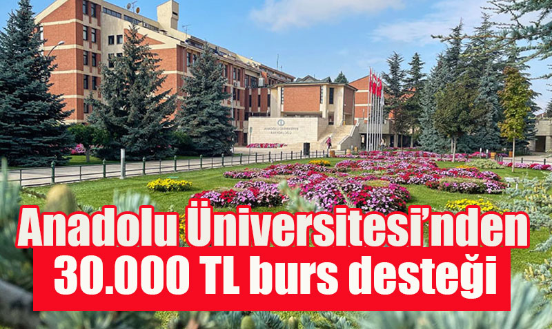 Anadolu Üniversitesi’nden Başarılı Öğrencilere 30.000 TL’ye Varan Burs Desteği