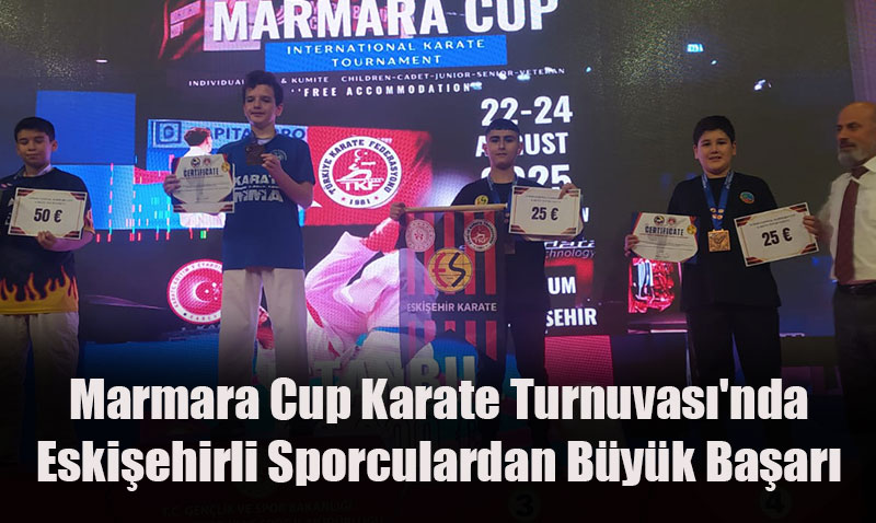 Marmara Cup Karate Turnuvası’nda Eskişehirli Sporculardan Büyük Başarı