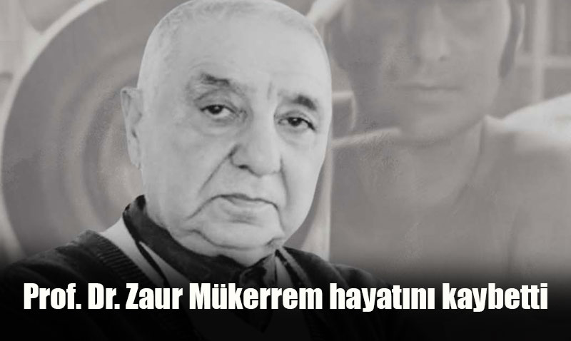 Belgesel Yönetmeni ve Akademisyen Prof. Zaur Mükerrem Vefat Etti