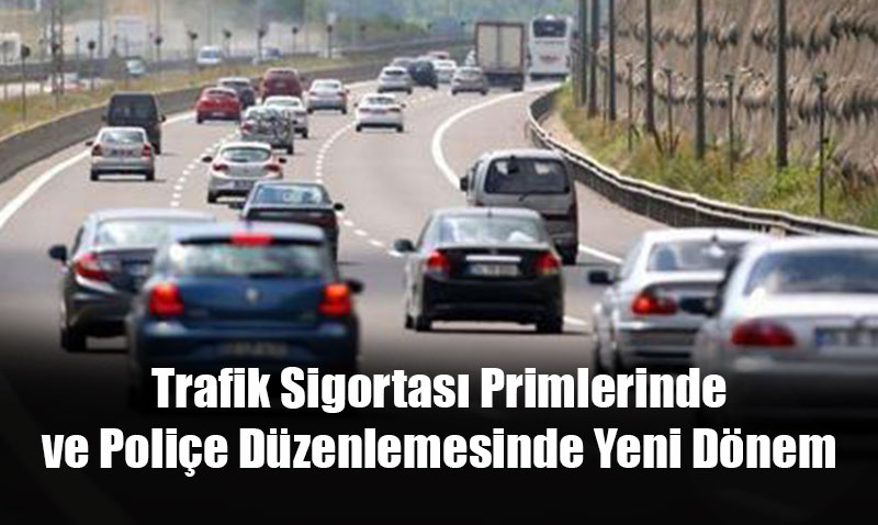 Trafik Sigortası Primlerinde ve Poliçe Düzenlemesinde Yeni Dönem