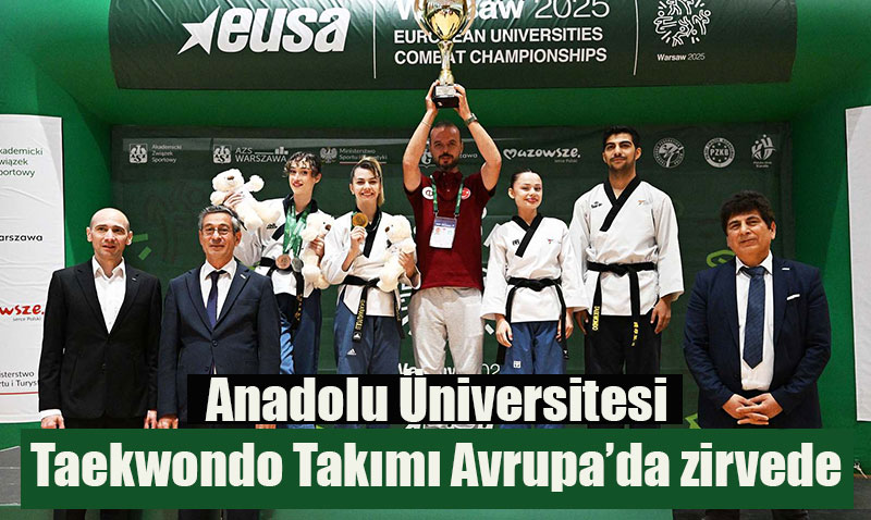 Anadolu Üniversitesi Taekwondo Takımı Avrupa Şampiyonası’nda Zirveye Çıktı