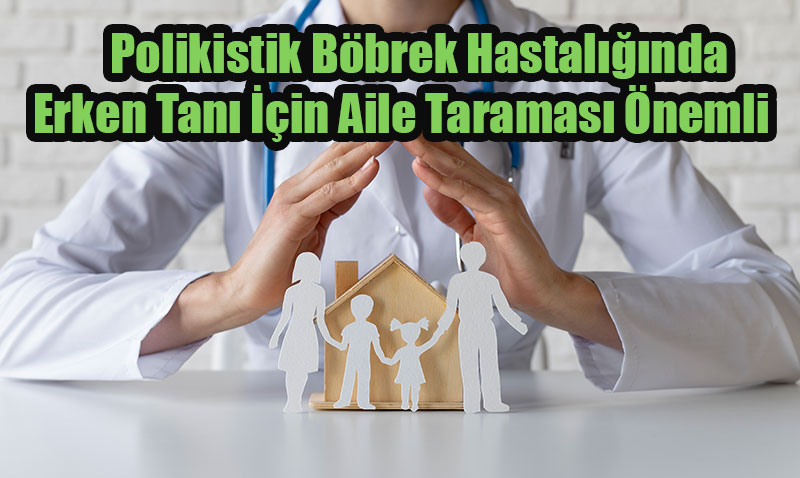Polikistik Böbrek Hastalığında Erken Tanı İçin Aile Taraması Önemli