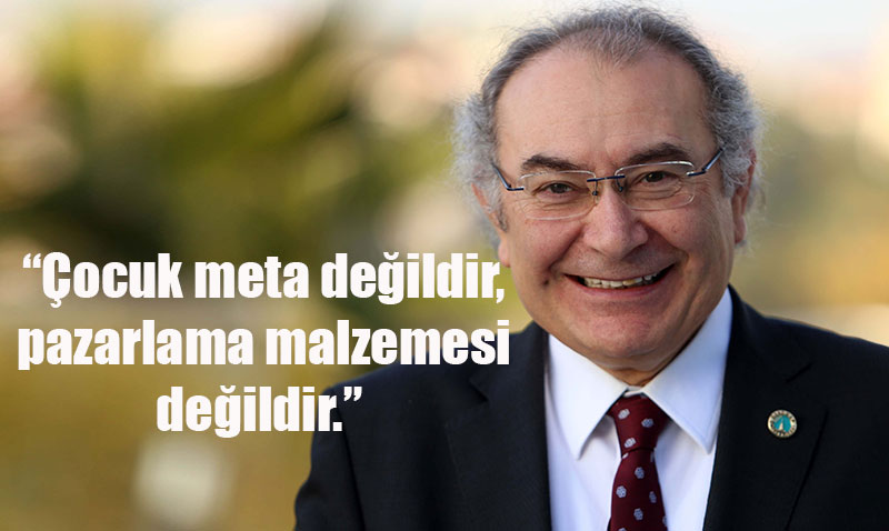 Prof. Dr. Nevzat Tarhan: "Çocuk Meta Değildir, Pazarlama Malzemesi Değildir"