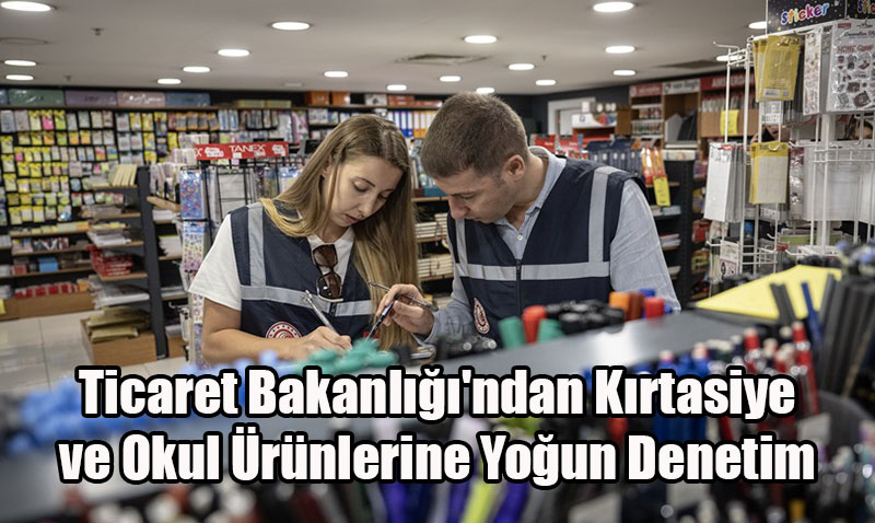 Ticaret Bakanlığı’ndan Kırtasiye ve Okul Ürünlerine Yoğun Denetim