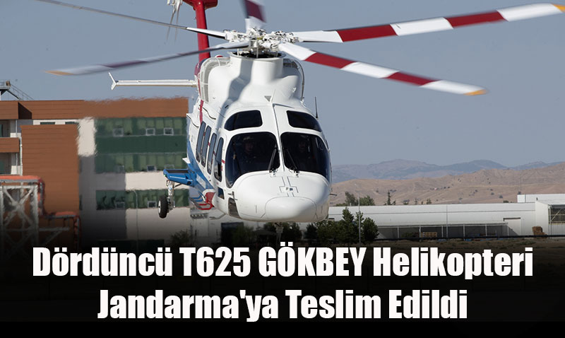 Dördüncü T625 GÖKBEY Helikopteri Jandarma’ya Teslim Edildi