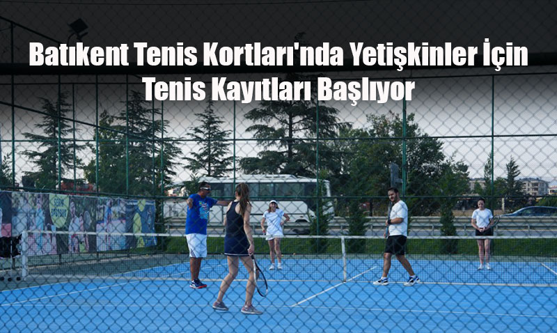 Batıkent Tenis Kortları’nda Yetişkinler İçin Tenis Kayıtları Başlıyor