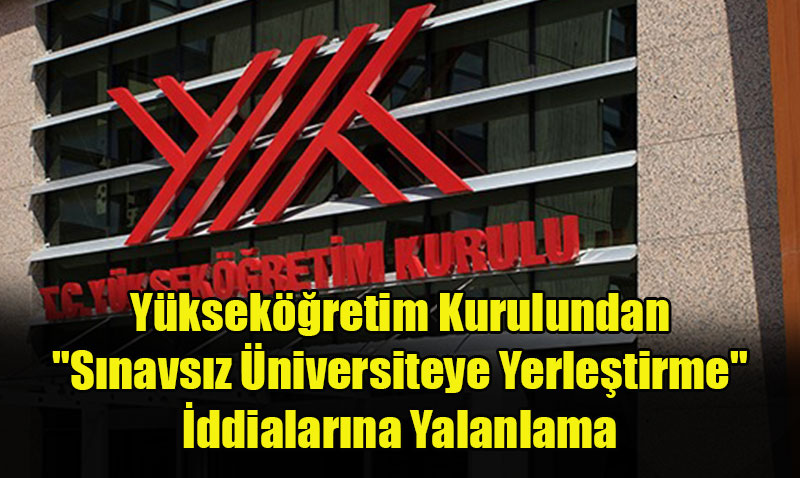 Yükseköğretim Kurulundan "Sınavsız Üniversiteye Yerleştirme" İddialarına Yalanlama