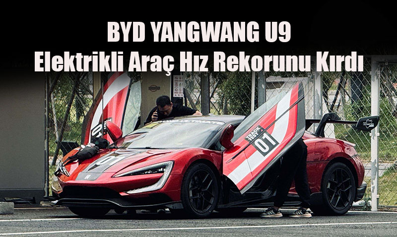 BYD YANGWANG U9, 472 km/sa Hızla Elektrikli Araç Dünya Rekoru Kırdı