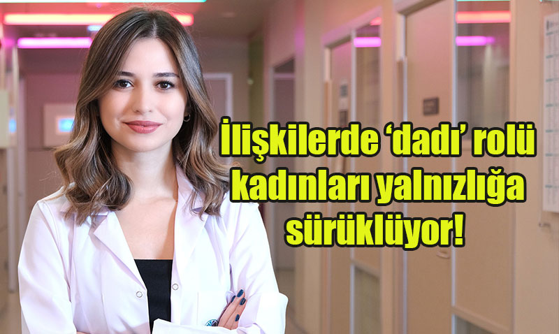 İlişkilerde Kadının ’Dadı’ Rolü, Yalnızlığa ve Tükenmişliğe Yol Açıyor