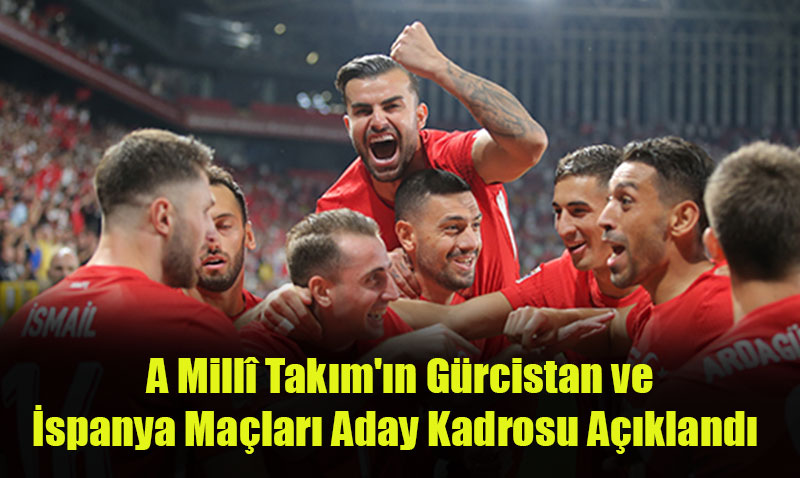 A Mill Takm’n Grcistan ve spanya Malar Aday Kadrosu Akland	