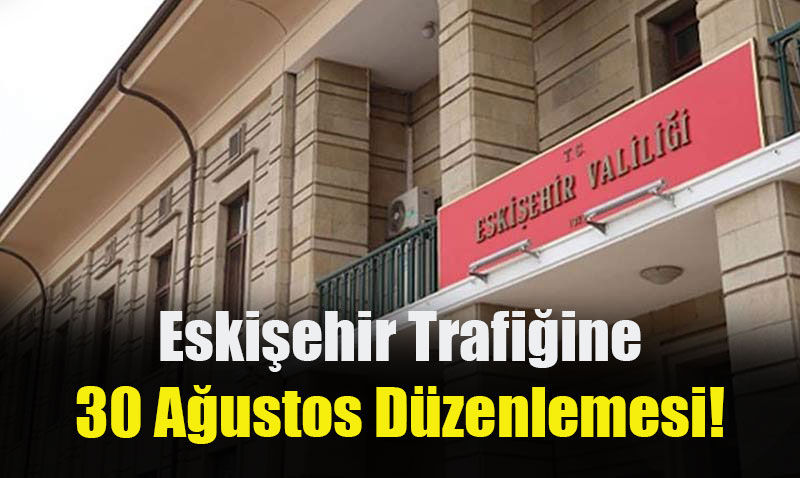 Eskişehir’de 30 Ağustos Zafer Bayramı Nedeniyle Trafik Düzenlemesi