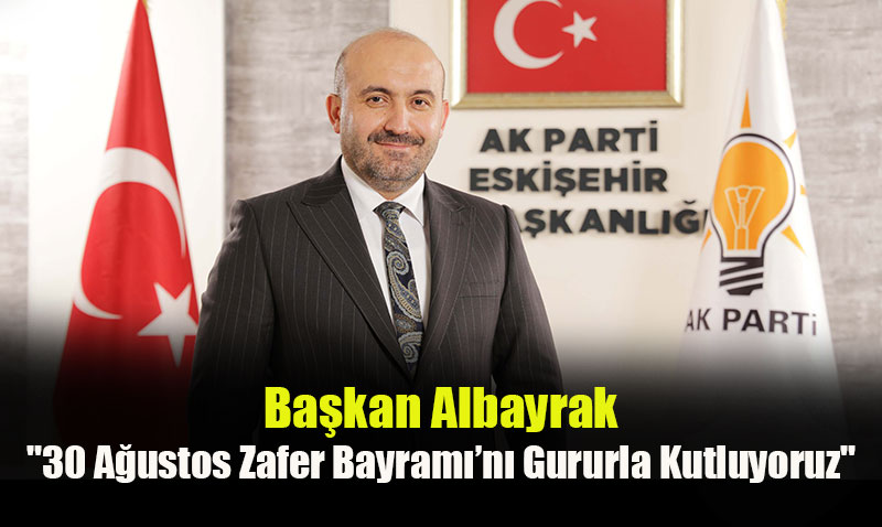 Başkan Albayrak: "30 Ağustos Zafer Bayramı’nı Gururla Kutluyoruz"